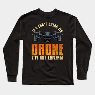 Funny If I Can't Bring My Drone I'm Not Coming! Long Sleeve T-Shirt